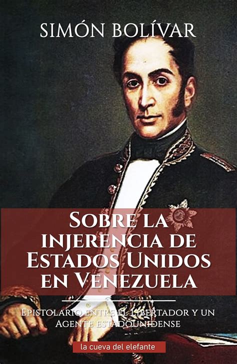 Sobre La Injerencia De Estados Unidos En Venezuela Epistolario Entre El Libertador Y Un Agente