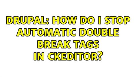 Drupal How Do I Stop Automatic Double Break Tags In Ckeditor Youtube