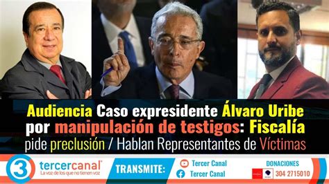 Audiencia Caso Uribe Por Manipulación De Testigos Fiscalía Pide Preclusión Hablan Víctimas