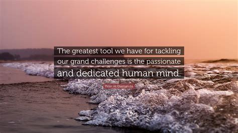 Peter H Diamandis Quote The Greatest Tool We Have For Tackling Our