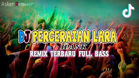 Dj Perceraian Lara Ipank Asker Remixer Youtube