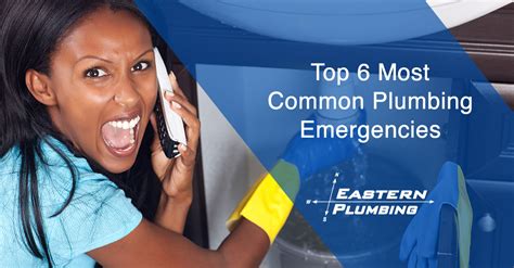 Six Of The Most Common Plumbing Emergencies Eastern Plumbing