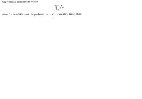 Solved Use Cylindrical Coordinates To Evaluate ∭exdv Where E