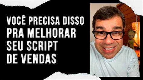 Voc Precisa Disso Para Melhorar Seu Script De Vendas Youtube