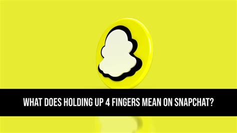 What Does Holding Up 4 Fingers Mean On Snapchat