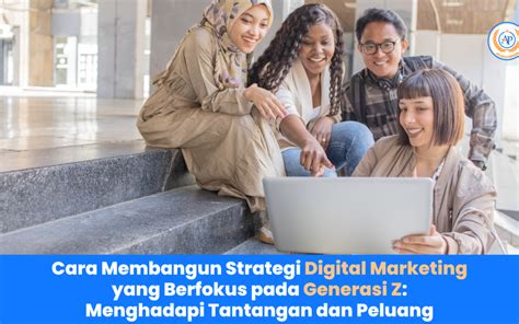 Cara Membangun Strategi Digital Marketing Pada Generasi Z