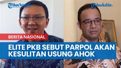 Elite PKB Sebut Parpol Akan Kesulitan Usung Basuki Tjahja Purnama Di