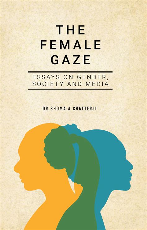 The Female Gaze Essays On Gender Society And Media By Shoma A Chatterji Goodreads