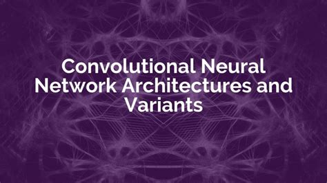 Convolutional Neural Network Architectures And Variants