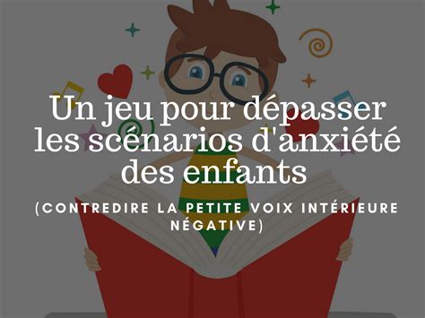 Un jeu pour dépasser les scénarios d anxiété des enfants contredire la