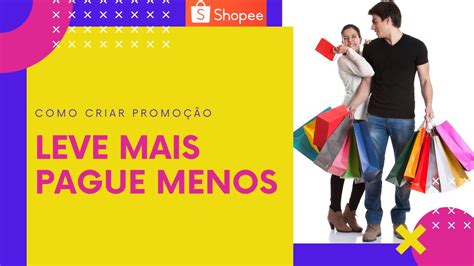 Leve Mais Por Menos Shopee Como Criar Essa Promoção Passo A Passo