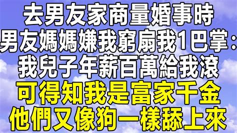 去男友家商量婚事時，男友媽媽嫌我窮扇我1巴掌：我兒子年薪百萬給我滾！可得知我是富家千金，他們又像狗一樣舔上來！情感秘密 情感 家庭