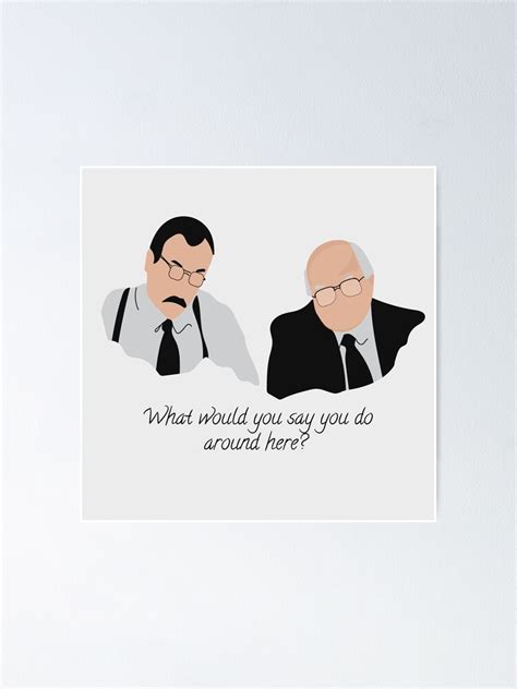 What Would You Say You Do Here Poster For Sale By Jjward Redbubble