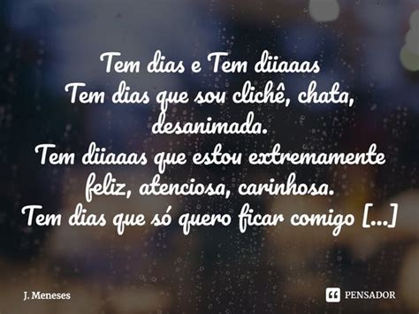 Tem Dias E Dias Frases - ⁠Tem dias e Tem diiaaas Tem dias que... J. Meneses - Pensador