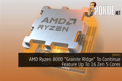 Amd Ryzen Granite Ridge To Continue Feature Up To Zen Cores