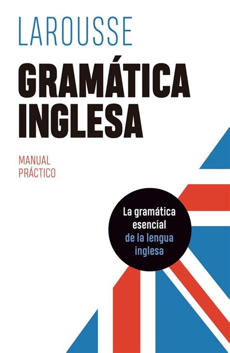 LAROUSSE Lengua Inglesa Manuales prácticos Gramática inglesa