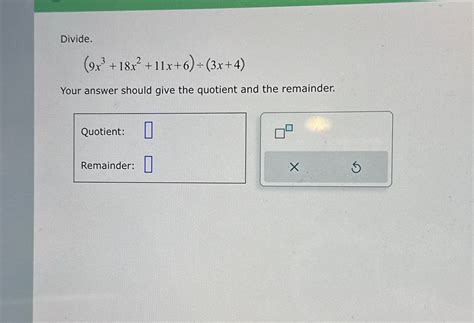 Solved Divide 9x3 18x2 11x 6 ÷ 3x 4 Your Answer Should Give