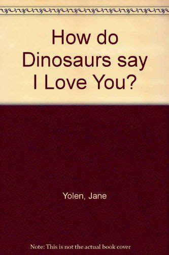 How Do Dinosaurs Say I Love You By Jane Yolen Harpercollins