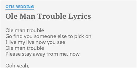 Ole Man Trouble Lyrics By Otis Redding Ole Man Trouble Go