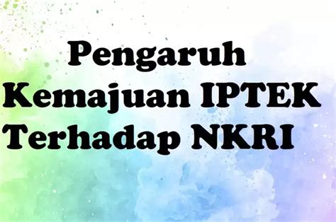 Pengaruh Kemajuan Iptek Terhadap Nkri Baik Positif Dan Negatif