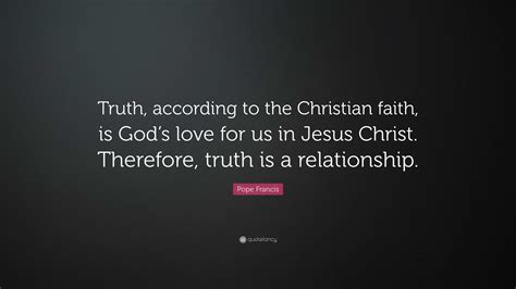 Pope Francis Quote Truth According To The Christian Faith Is Gods