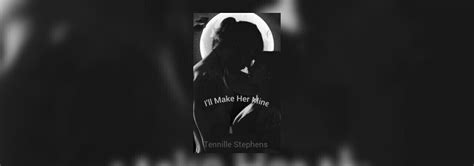 Ill Make Her Mine By Tennille Stephens At Inkitt