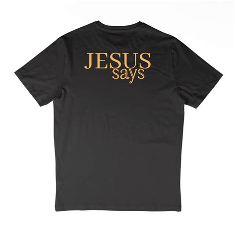 Jesus Says T Shirt Yourdesign Store Design Customised T Shirts