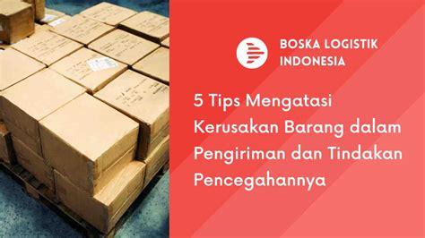 5 Tips Mengatasi Kerusakan Barang Dalam Pengiriman Dan Cara Mencegahnya Boska Logistik Jasa