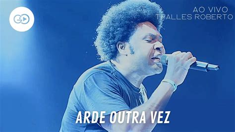 Thalles Roberto Arde Outra Vez Ao Vivo YouTube