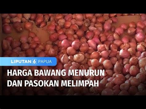 Harga Bawang Menurun Dan Pasokan Melimpah Liputan 6 Papua YouTube