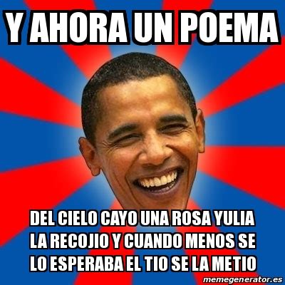 Meme Obama Y Ahora Un Poema Del Cielo Cayo Una Rosa Yulia La Recojio