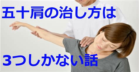 五十肩の治し方は3つだけ！ あなたに合った方法の見つけ方 プロが解説！ 痛み解決メディア Three Legsスリーレッグス