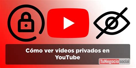 Cómo ver videos privados en YouTube TuNegocioSocial