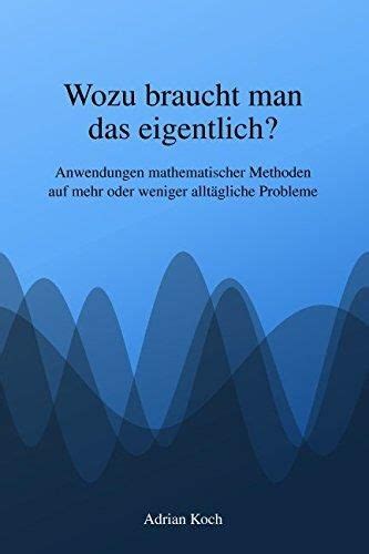 Wozu Braucht Man Das Eigentlich Anwendungen Mathematischer Methoden