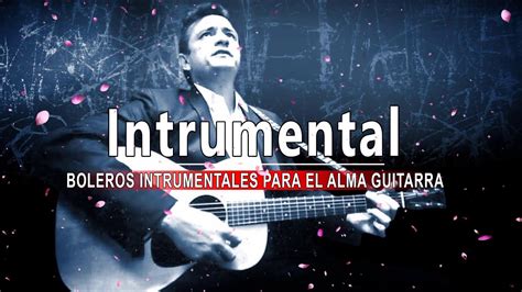 Boleros Instrumentales Para El Alma Guitarra 🌹 Las Mejores Canciones