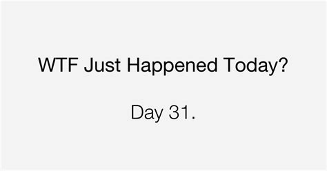 Day 31 We Have A Lot To Do What The Fuck Just Happened Today