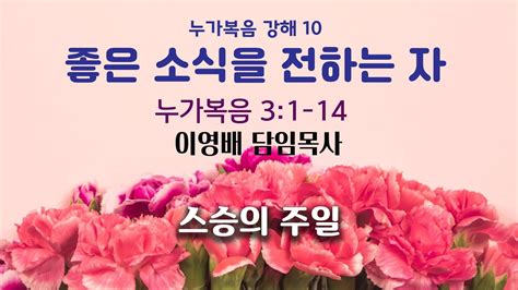 주일 예배 설교23 5 21 누가복음 강해 10 좋은 소식을 전하는 자 Youtube