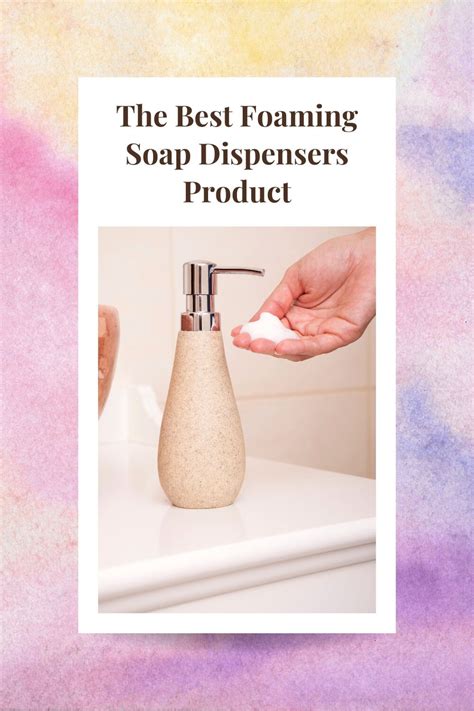 10 Best Foaming Soap Dispensers For A Smoother Cleaner Handwashing