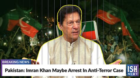 Pakistan Imran Khan Maybe Arrest In Anti Terror Case Ish News Youtube