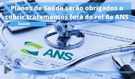 Planos De Saúde Serão Obrigados A Cobrir Tratamentos Fora Do Rol Da Ans