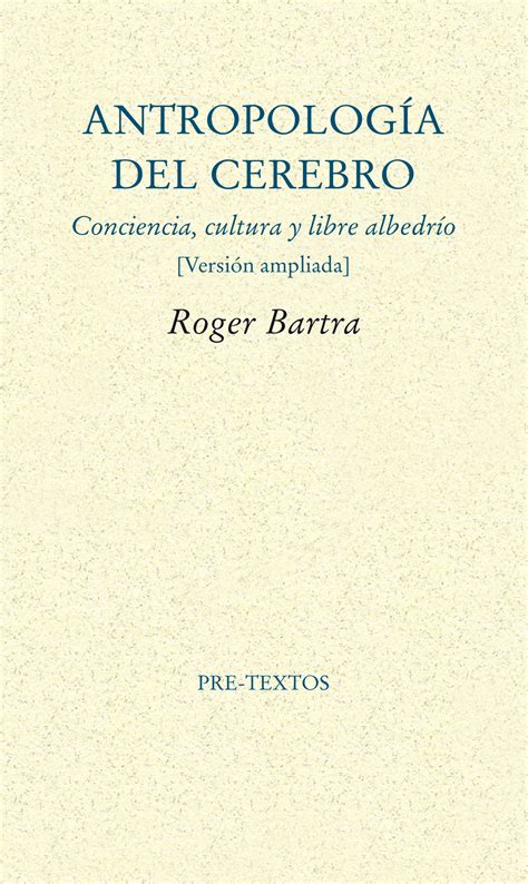 Antropología del cerebro Conciencia cultura y libre albedrío Bartra