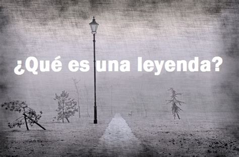 ¿qué Es Una Leyenda Definición Características Funciones Y Tipos De