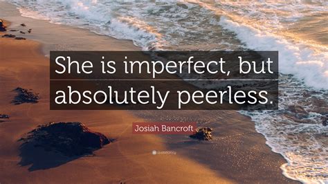 Josiah Bancroft Quote “she Is Imperfect But Absolutely Peerless ”