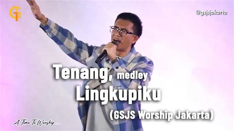 Tenang Gms Medley Lingkupiku Gsjs Worship Jakarta Youtube