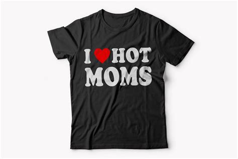 I Love Hot Moms T Shirt Design Graphic By T Shirt Design · Creative Fabrica