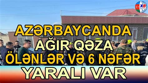 SON DƏQİQƏ Azərbaycanda AĞIR QƏZA Ölən və xəsarət alanlar var YouTube