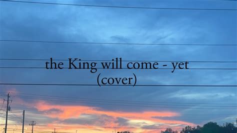 The King Will Come Yet Cover Youtube