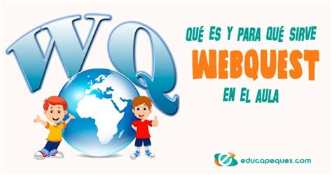 WEBQUEST Qué es y para qué sirve laWebQuest