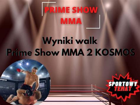 Wyniki Walk Prime Show Mma Kosmos Relacja Na Ywo