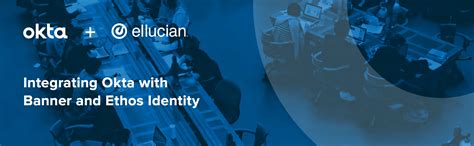 Integrating Okta with Ellucian Banner and Ethos Identity | Okta